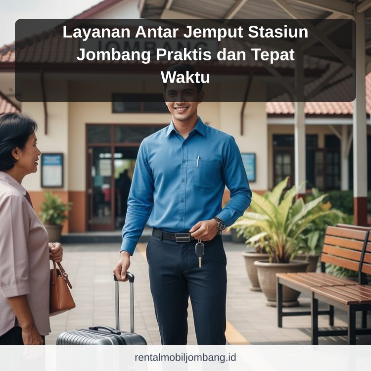 Layanan Antar Jemput Stasiun Jombang Praktis dan Tepat Waktu